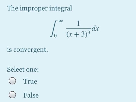 The improper integral
1
-dx
(x+ 3)³
is convergent.
Select one:
True
False
