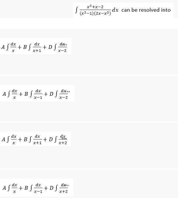 x² +x-2
dx can be resolved into
(х2-1) (2х-х?)
A S+ BS+ DS
dx
dx
das.
x+1
x-2
dx
dx
dx..
A S + BS + D S
х-1
х-2
dx
AS * + BS d + D S
B [
+ D [:
x+1
x+2
dx
da.
A S
+ B S
x-1
+DS
x+2
