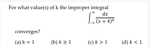 For what value(s) of k the improper integral
La
dx
(x + 4)*
converges?
(a) k = 1
(b) k > 1
(c) k > 1
(d) k < 1

