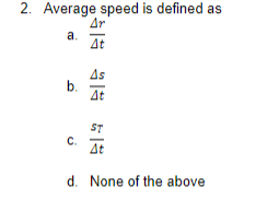 2. Average speed is defined as
a.
b.
C.
At
As
At
ST
At
d. None of the above