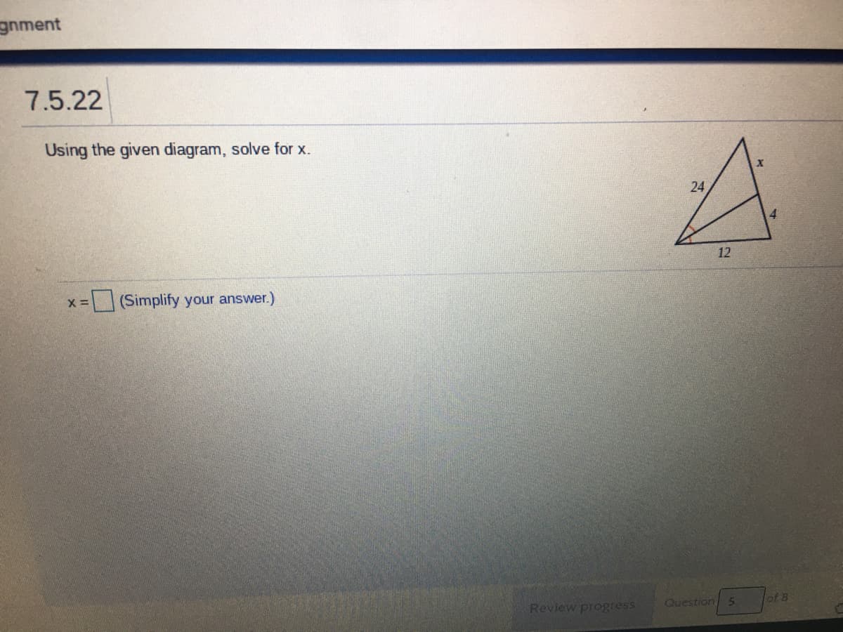 gnment
7.5.22
Using the given diagram, solve for x.
24
12
X =
(Simplify your answer.)
Review progress
Question 5
of 8
