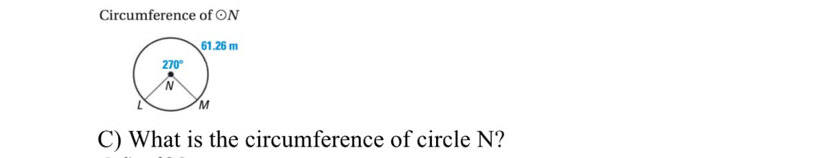 Circumference of ON
61.26 m
270°
N.
M
C) What is the circumference of circle N?

