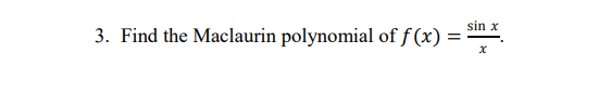 sin x
3. Find the Maclaurin polynomial of f (x) =
