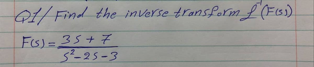Q1/ Find the inverse transformf(FG)
FIS)=35+7
5²-25-3
