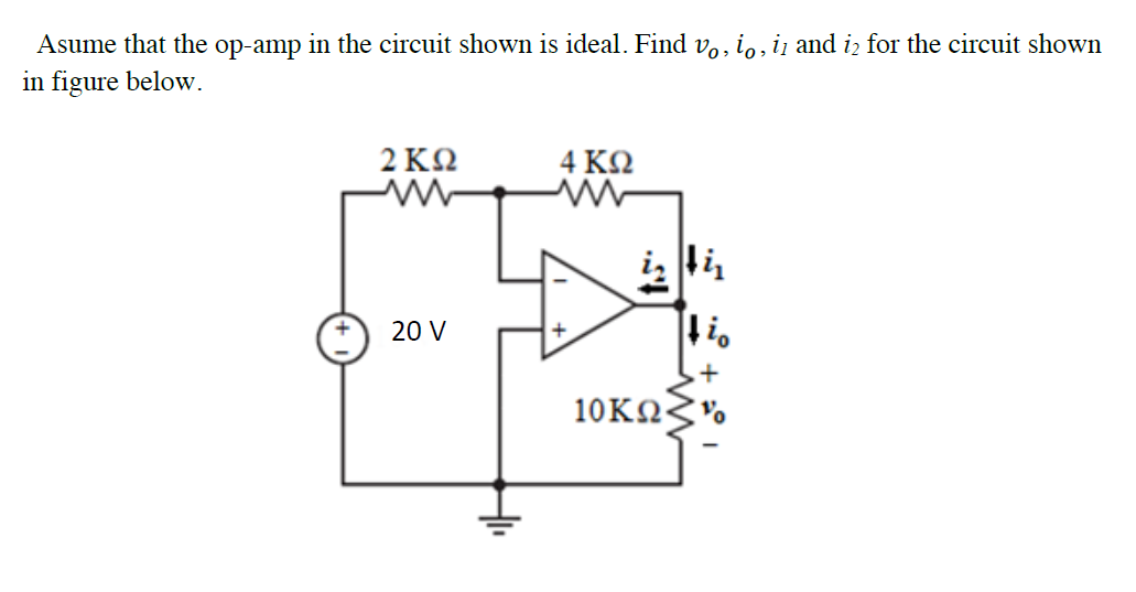 Asume that the op-amp in the circuit shown is ideal. Find v,, i,, i and iz for the circuit shown
in figure below.
2ΚΩ
4 ΚΩ
i, li,
20 V
10KQ<
