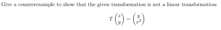 Give a counterexample to show that the given transformation is not a linear transformation:
T() - (2)
