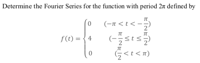 Determine the Fourier Series for the function with period 2n defined by
(–n < t < -;)
f(t) = { 4
Sts
G<t<n)
