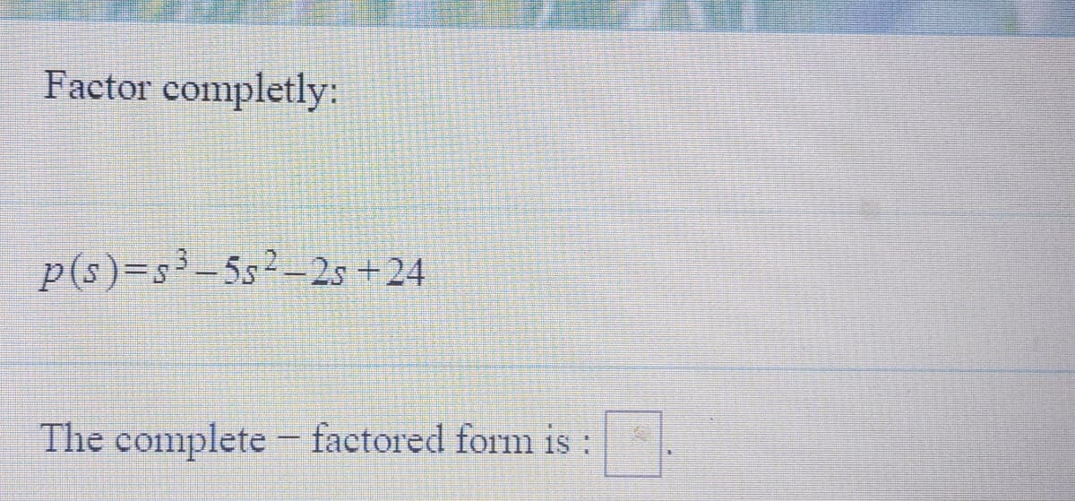 Factor completly:
p(s)=s³-5s22s +24
The complete - factored form is :
