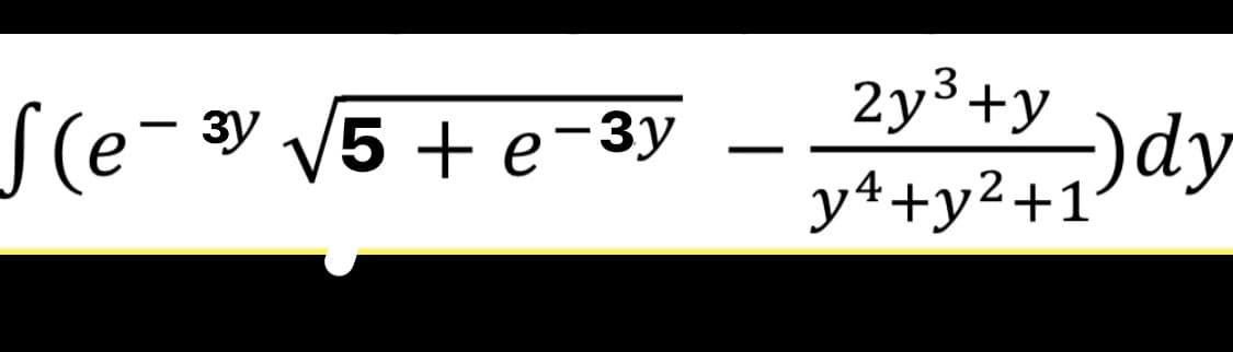 S(e-³y V5 + e-3y
2y³+y
-)dy
зу
-
y4+y2+1
