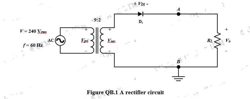 A
9:2
Di
+
V = 240 Vus
Kpi
RL
V.
B
Figure QB.1 A rectifier circuit
