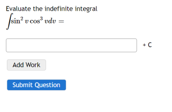 Evaluate the indefinite integral
sin? v cos vdv =
+C
Add Work
Submit Question

