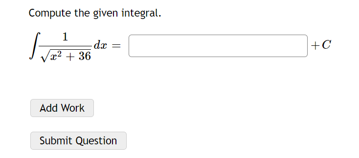Compute the given integral.
1
x² + 36
Add Work
-dx =
Submit Question
+C