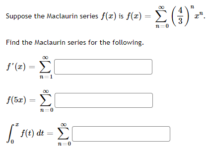 Suppose the Maclaurin series f(x) is f(x) =
n=0
Find the Maclaurin series for the following.
f'(x) = >
n=1
ΣΕ
f(5æ) =
n=0
f(t) dt:
0,
Σ
n=0

