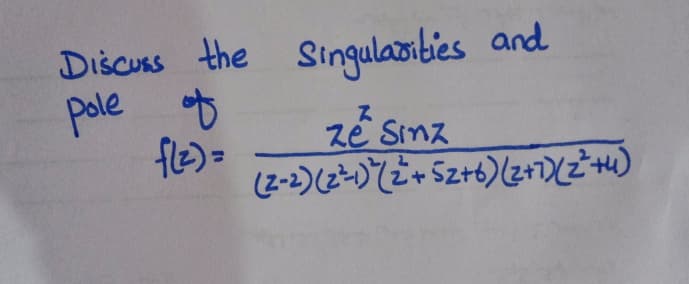 Discuss the
Singulasibies and
pole of
fle)=
ze Sinz
