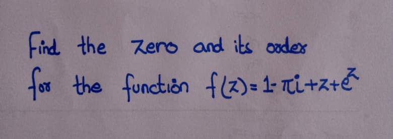 Find the Zero and its oodex
for the function flz)= 1- TL+Z+Č
