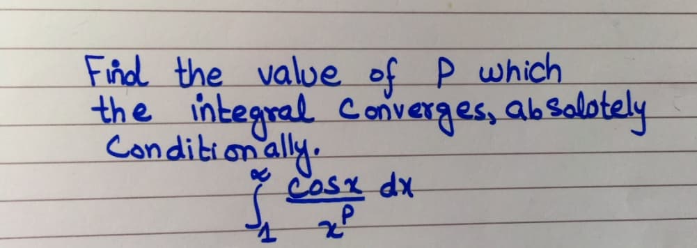 Find the value of P which.
the integral Converges, absalotely
Conditionally.
Cosx dx
