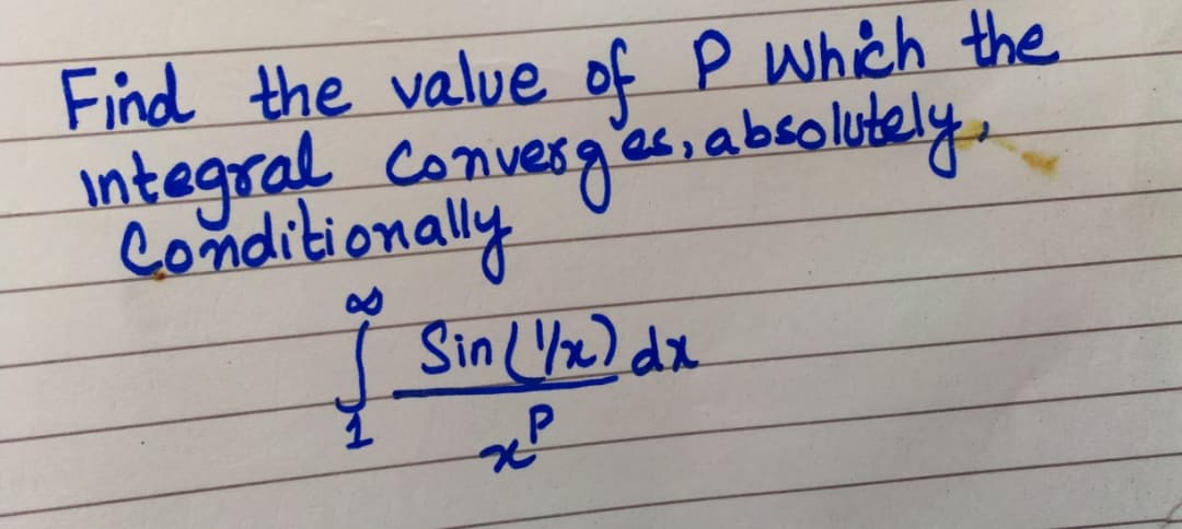 Find the value of P which the
integral Convesgias, absolukely.
Conditionally
Sin L Yz) dx
