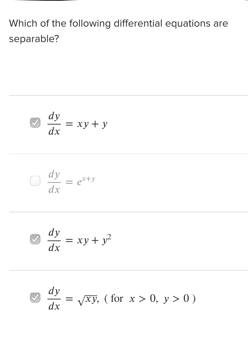 Which of the following differential equations are
separable?
dy
= xy+ y
dx
dy
etty
dx
dy
Е ху + у?
dx
dy
ху, ( for x > 0, у > 0)
dx
