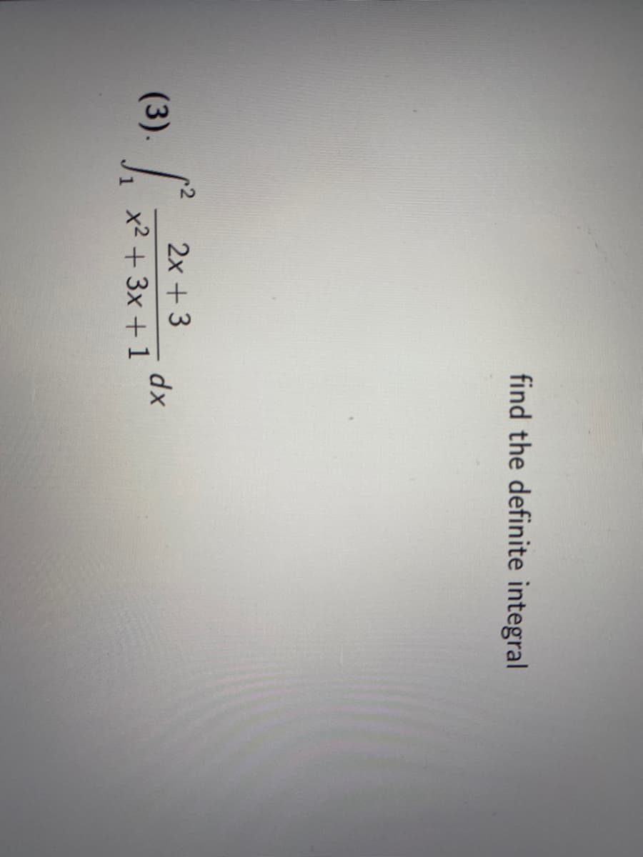 find the definite integral
2x + 3
(3).
dx
x2 + 3x + 1
