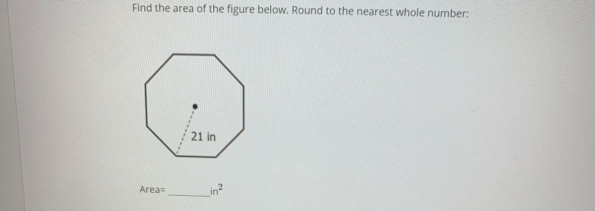 Find the area of the figure below. Round to the nearest whole number:
21 in
Area=
in2
2)
