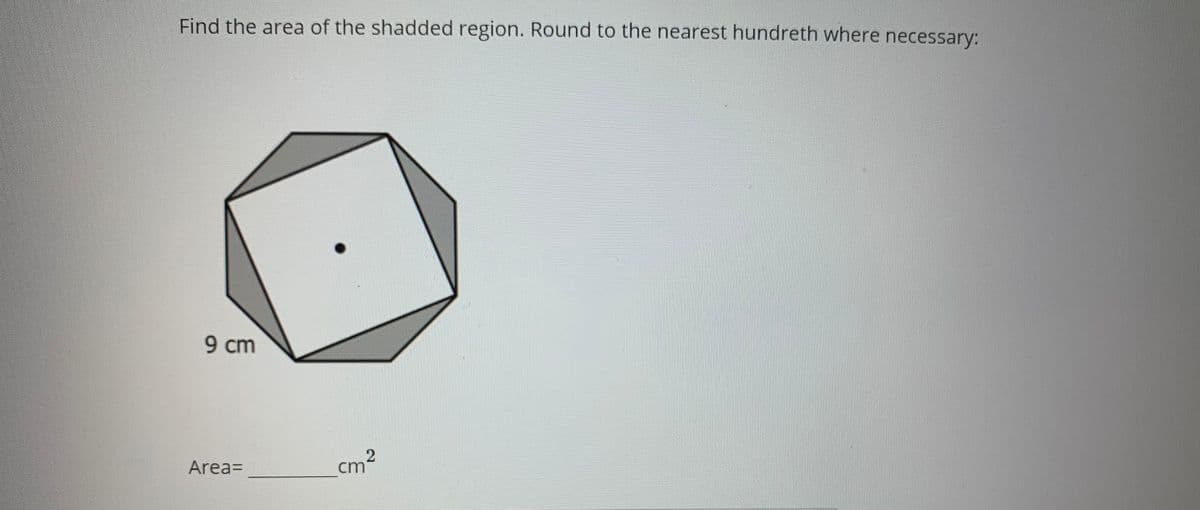 Find the area of the shadded region. Round to the nearest hundreth where necessary:
9 cm
Area=
cm2
