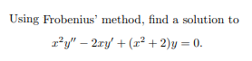 Using Frobenius' method, find a solution to
2²y" – 2xy + (x² + 2)y = 0.
