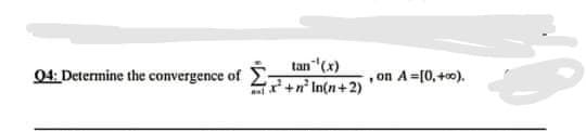 tan "(x)
04: Determine the convergence of
Σ.
r+n* In(n+2)
on A=[0,+0).
