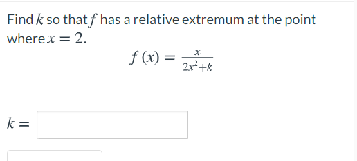 Find k so that f has a relative extremum at the point
wherex = 2.
f (x) =
21+k
k =
