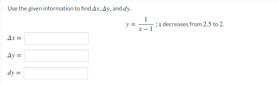 Use the given information to find Ax, Ay, and dy.
1
;x decreases from 2.5 to 2.
х — 1
y =
Ax =
Ay =
dy =
