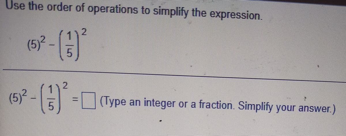 Use the order of operations to simplify the expression.
2.
(5)²
(5)²
-E =T
||(Type an integer or a fraction. Simplify your answer.)
