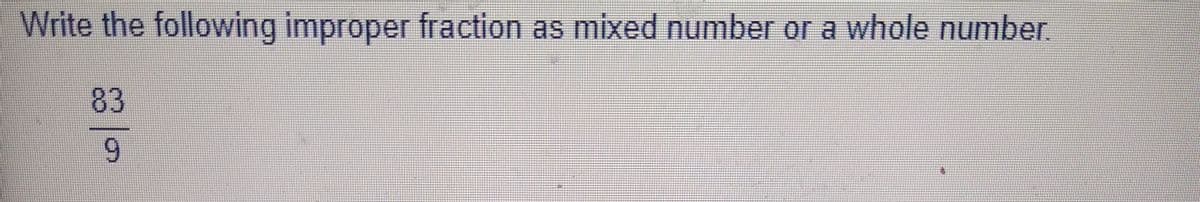 Write the following improper fraction as mixed number or a whole number.
83
6.
