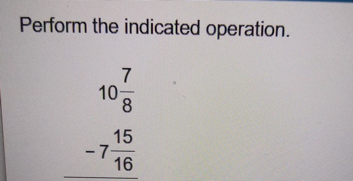 Perform the indicated operation.
10-
8.
15
-7-
16
7.

