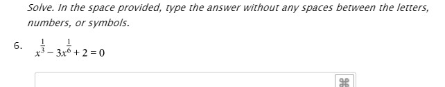 Solve. In the space provided, type the answer without any spaces between the letters,
numbers, or symbols.
1
3x6 + 2 = 0
6.
