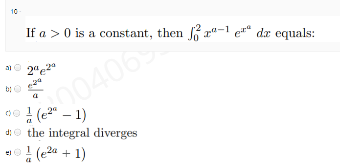 10 -
If a > 0 is a constant, then S xª-1
dx equals:
a) O 2ª e2“
b)
e2a
a
| (e2" – 1)
d) O the integral diverges
c00406
a
1
a (e2a + 1)
