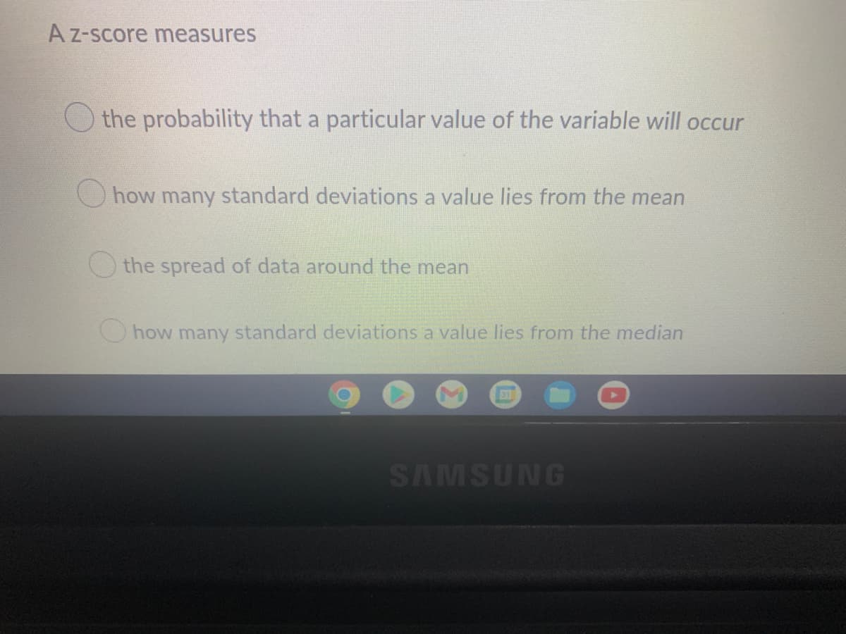 A z-score measures
the probability that a particular value of the variable will occur
how many standard deviations a value lies from the mean
the spread of data around the mean
how many standard deviations a value lies from the median
31
SAMSUNG