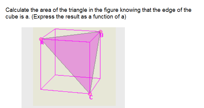 Calculate the area of the triangle in the figure knowing that the edge of the
cube is a. (Express the result as a function of a)
