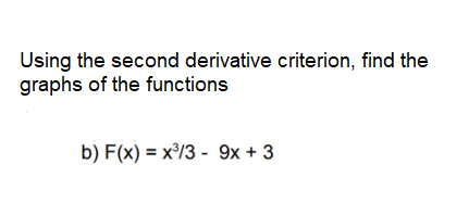 Using the second derivative criterion, find the
graphs of the functions
b) F(x) = x³/3 - 9x + 3
