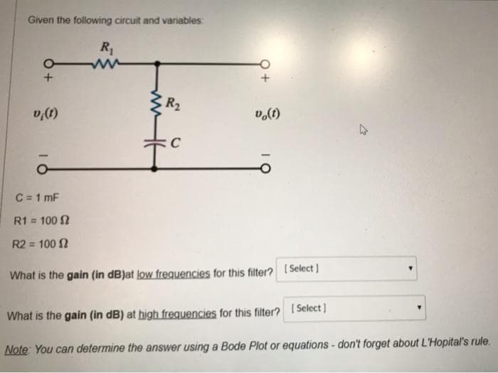 Given the following circuit and variables
R,
R2
(1)'a
C
C = 1 mF
R1 = 100 2
%3!
R2 = 100 2
%3D
What is the gain (in dB)at low frequencies for this filter? (Select )
What is the gain (in dB) at high frequencies for this filter? ( Select )
Note: You can determine the answer using a Bode Plot or equations - don't forget about L'Hopital's rule.
+
