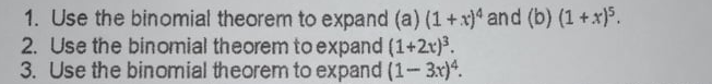 1. Use the binomial theorem to expand (a) (1+x)* and (b) (1+x).
2. Use the binomial theorem to expand (1+2x)³.
3. Use the binomial theorem to expand (1-3x)*.
