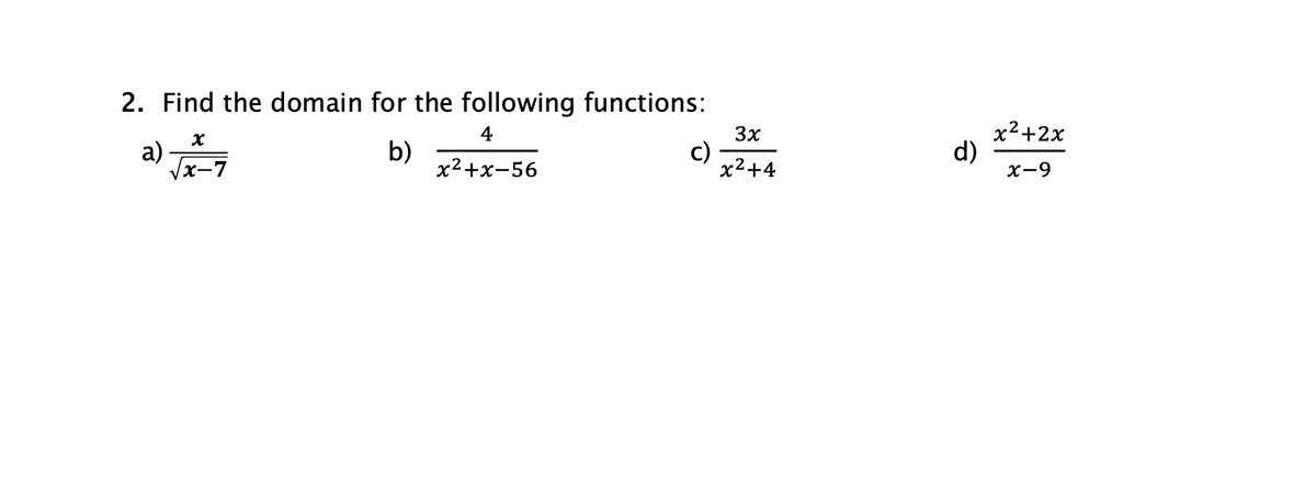2. Find the domain for the following functions:
4
X
3x
a)
b)
c)
x-7
x²+x-56
x²+4
d)
x²+2x
x-9