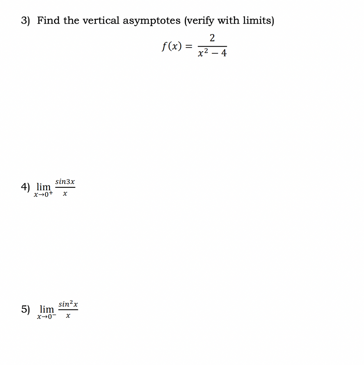 3) Find the vertical asymptotes (verify with limits)
2
x² - 4
4) lim
x→0+
5) lim
sin3x
X→0-
X
sin²x
X
f(x)
=