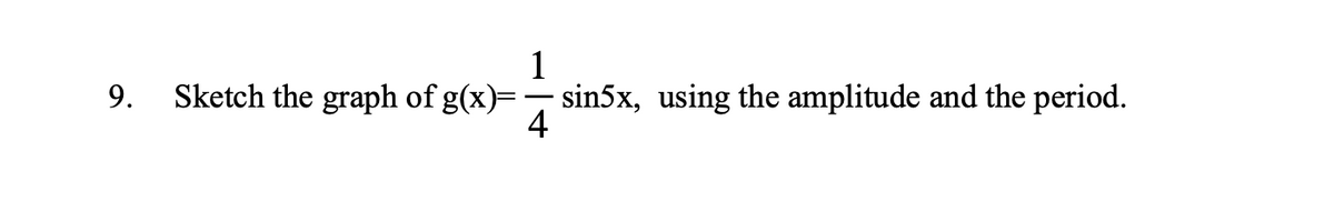 9.
Sketch the graph of g(x)=
1
sin5x, using the amplitude and the period.
4