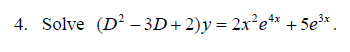 4. Solve (D² -3D+2)y=2x²e²x + 5e³x.