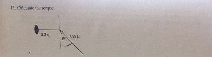 11. Calculate the torque:
0.3 m
300 N
59
