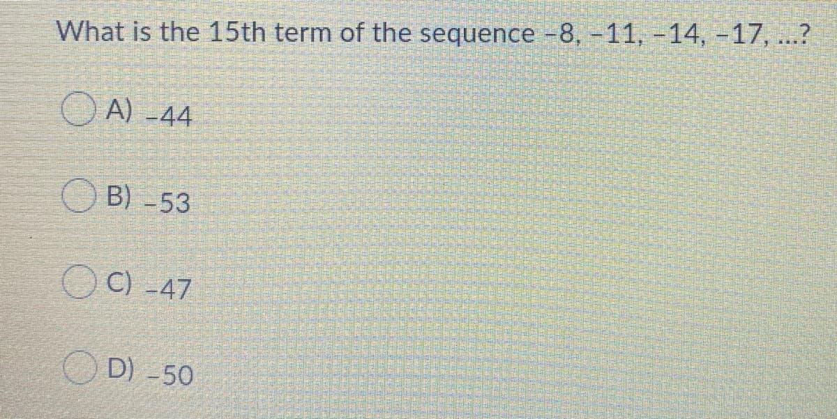 What is the 15th term of the sequence -8, -11, -14, -17, ...?
A) -44
B) -53
OC) -47
D) -50
