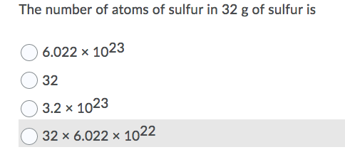 The number of atoms of sulfur in 32 g of sulfur is
6.022 x 1023
32
3.2 x 1023
32 x 6.022 × 1022
