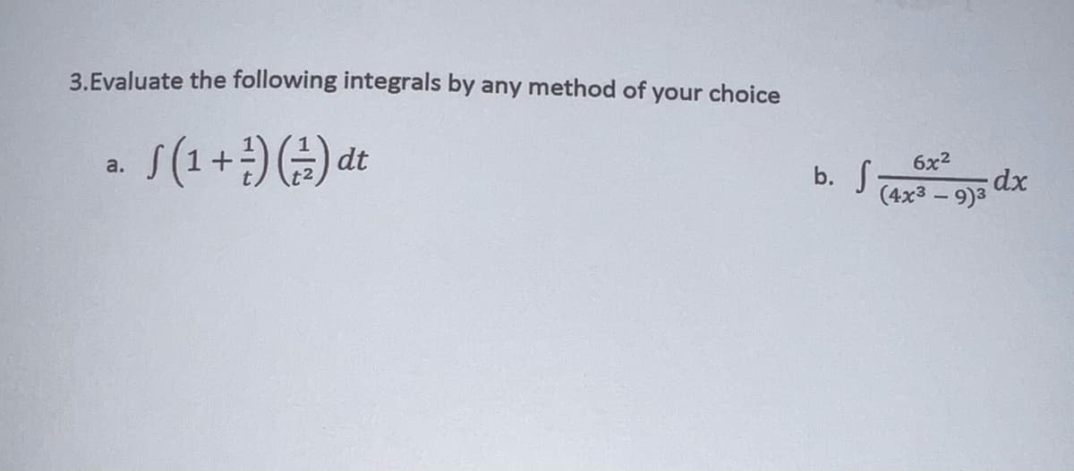 3.Evaluate the following integrals by any method of your choice
S(1+)dt
a.
6x2
b.
dx
(4x3 – 9)3
