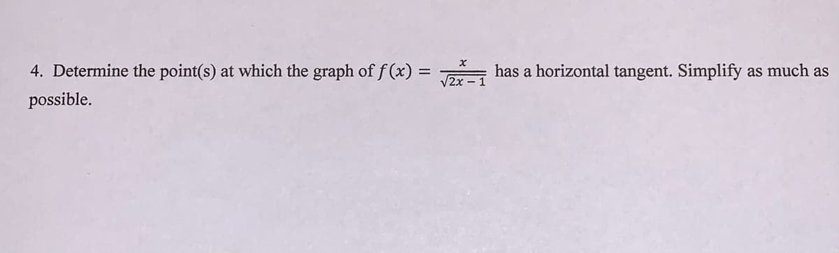 4. Determine the point(s) at which the graph of f (x) =
has a horizontal tangent. Simplify as much as
V2x - 1
possible.

