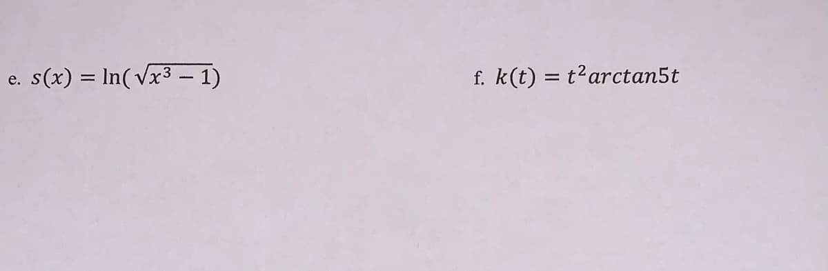 e. s(x) = In(vx3 – 1)
f. k(t) = t'arctan5t
