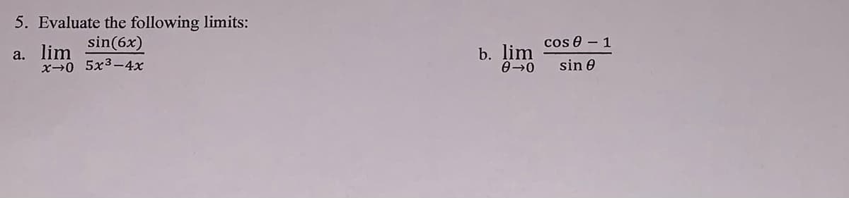 5. Evaluate the following limits:
sin(6x)
a. lim
x→0 5x3–4x
cos e – 1
b. lim
sin 0
